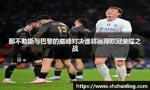 那不勒斯与巴黎的巅峰对决谁将赢得欧冠荣耀之战